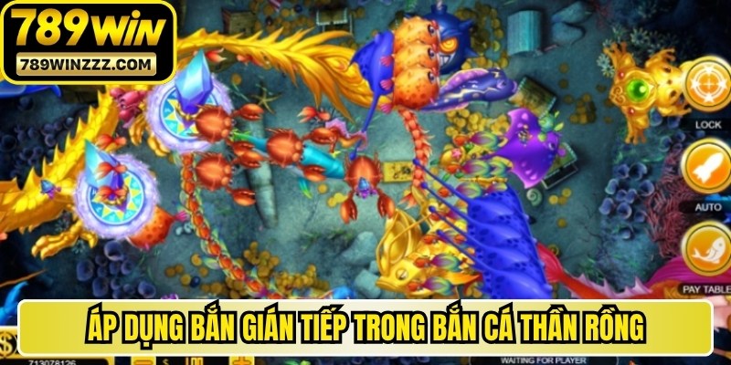 Áp dụng phương pháp bắn gián tiếp trong bắn cá Thần Rồng 
