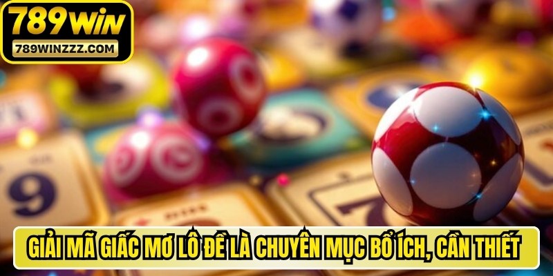 Giải mã giấc mơ lô đề là chuyên mục bổ ích, cần thiết cho anh em