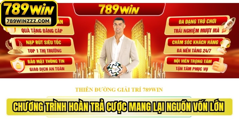 Chương trình hoàn trả cược 789WIN mang lại nguồn vốn lớn cho hội viên