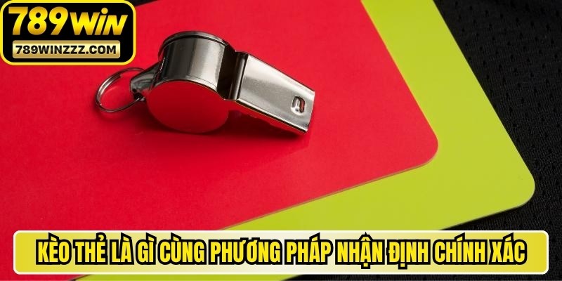Kèo thẻ là gì cùng phương pháp nhận định kèo bóng đá chính xác